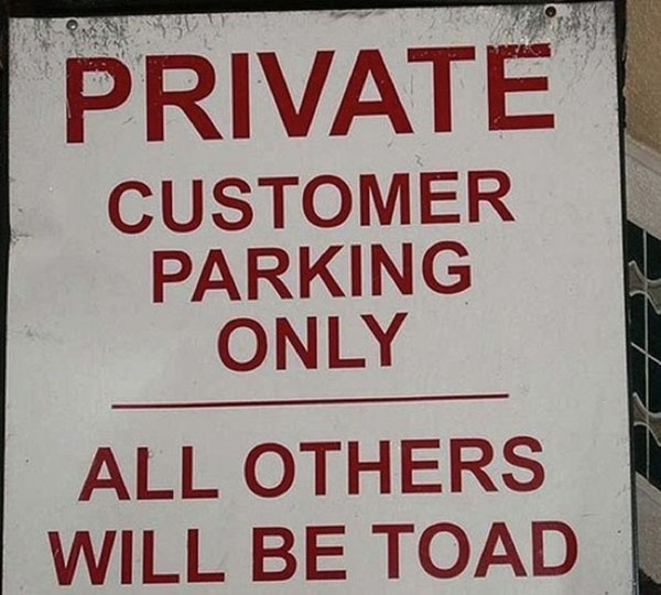 Private customer parking only all others will be toad. 18 People Who Should Learn to Proofread