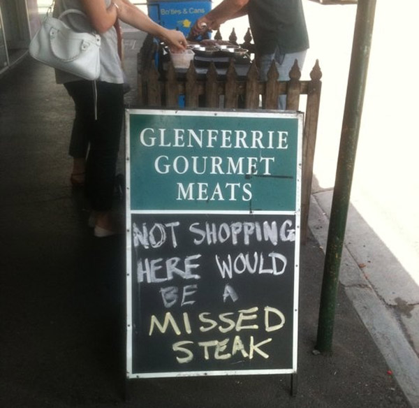 A sign that says glenferrie gourmet meats not shopping here would be missed steak. That's So Pucking Punny.