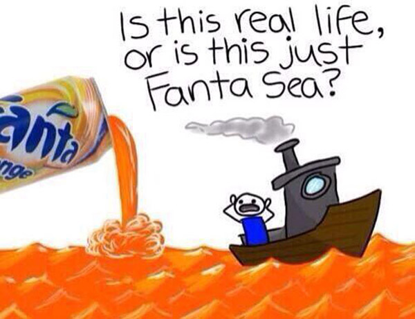 Is this life or just fanta-sea? That's so pucking punny!
