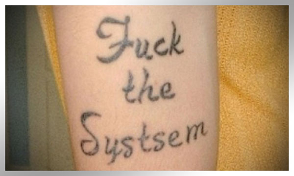 20 Terrible tattoos that say fuck the system.