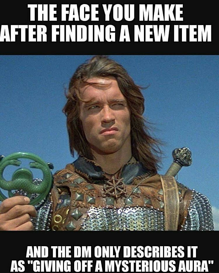 The face you make after finding a new item gives off a mysterious aura, prompting you to roll initiative.