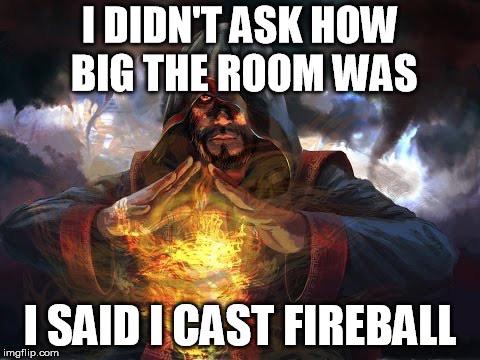 A man with a fireball saying i didn't ask how big the room was i said cast fireball, roll Initiative!