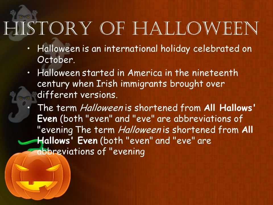 Halloween is an international holiday celebrated in October that commemorates All Hallows Eve.