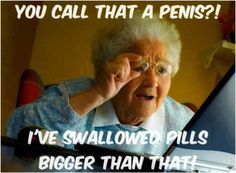 You call that a pen? Son?, I've swallowed pills bigger than that.